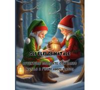 Gli Elfi Di Natale 68 Grandi Pagine 8.5 X 11 Inch Pace, Gioia E Divertimento Con I Pastelli: Avventure Colorate Con Babbo Natale E I Suoi Amici Magici