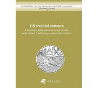 Gli eredi del centauro. L’archetipo della giunzione uomo-cavallo nelle culture e nelle rappresentazioni letterarie
