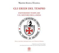 Gli eredi del tempio. Esoterismo templare e il mistero della rosa