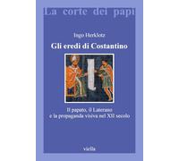 Gli eredi di Costantino. Il papato, il Laterano e la propaganda visiva nel XII secolo