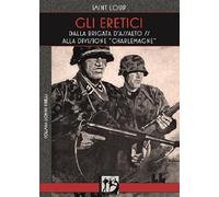 Gli eretici. Dalla Brigata d'Assalto SS alla Divisione Charlemagne
