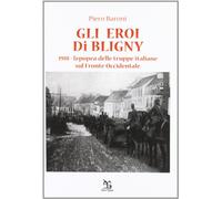 Gli eroi di Bligny. 1918, l'epopea delle truppe italiane sul fronte occidentale