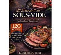 Gli Essenziali del Sous-Vide: Guida per principianti: proteine perfette e cucina senza stress a casa