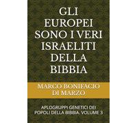 GLI EUROPEI SONO I VERI ISRAELITI DELLA BIBBIA: APLOGRUPPI GENETICI DEI POPOLI DELLA BIBBIA. VOLUME 3