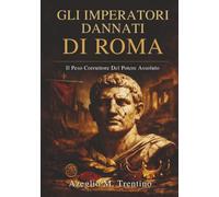 Gli Imperatori Dannati Di Roma: Il Peso Corruttore Del Potere Assoluto