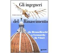 Gli ingegneri del Rinascimento. Da Brunelleschi a Leonardo da Vinci