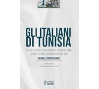 Gli italiani di Tunisia. La costruzione di una comunità tra migrazioni, colonizzazioni e colonialismi, 1896-1918