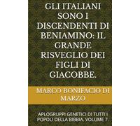 GLI ITALIANI SONO I DISCENDENTI DI BENIAMINO: IL GRANDE RISVEGLIO DEI FIGLI DI GIACOBBE.: APLOGRUPPI GENETICI DI TUTTI I POPOLI DELLA BIBBIA. VOLUME 7.