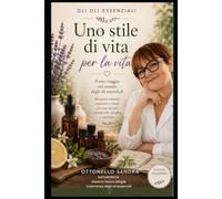 Gli oli essenziali uno stile di vita per la vita: Il mio percorso nel mondo degli oli essenziali