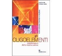 Gli Oligoelementi. Catalizzatori Della Nostra Salute