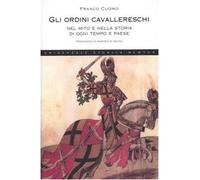 Gli ordini cavallereschi, nel mito e nella storia di ogni tempo e paese