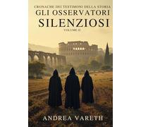 Gli osservatori silenziosi: Cronache dei testimoni della storia Volume II