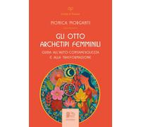Gli otto archetipi femminili. Guida all'auto-consapevolezza e alla trasformazione