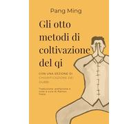 Gli Otto metodi di coltivazione del Qi: Manuale di pratica di Qigong