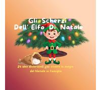 gli scherzi dell'elfo di natale: 24 idee di scherzi per vivere la magia del natale in famiglia