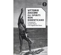 Gli spiriti non dimenticano. Il mistero di Cavallo Pazzo e la tragedia dei Sioux