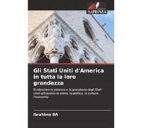 Gli Stati Uniti d'America in tutta la loro grandezza: Evidenziare la potenza e la grandezza degli Stati Uniti attraverso la storia, la politica, la cultura, l'economia
