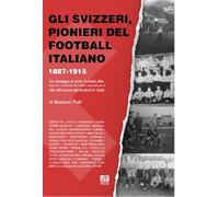 Gli svizzeri, pionieri del football italiano 1887-1915. Un omaggio ai primi svizzeri che hanno contribuito alla creazione e alla diffusione del football in Italia