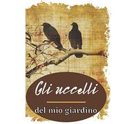 Gli Uccelli Del Mio Giardino: Ideale Per Gli Uccelli Del Giardino Regalo Perfetto Per Qualsiasi Amante Della Natura Ideale Per Il Naturalista Dilettante O Professionale Dimensioni 7x10" (17,8x25