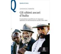 Gli ultimi ascari d’Italia. Il colonialismo repubblicano, le migrazioni dall’Africa e le discriminazioni razziali (1943-1960)