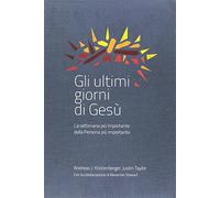 Gli ultimi giorni di Gesù. La settimana più importante della storia
