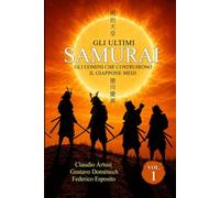 GLI ULTIMI SAMURAI VOL. 1: GLI UOMINI CHE COSTRUIRONO IL GIAPPONE MEIJI
