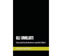 GLI UMILIATI: Una storia di donne e uomini liberi