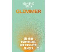 Glimmer Die neue Psychologie der positiven Trigger - Bernhard Tewes - Rowohlt E-Book - ebook (ePub) - Livre