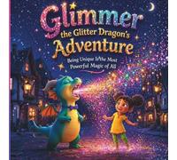 Glimmer the Glitter Dragon’s Adventure:: Being Unique Is the Most Powerful Magic of All - A Heartwarming Story About Confidence, Friendship, and Being Different