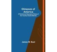 Glimpses Of America; A Pictorial And Descriptive History Of Our Country's Scenic Marvels