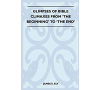 Glimpses Of Bible Climaxes From 'the Beginning' To 'the End