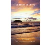 Glimpses Of Glory: Remembering The "God-Moments" To Give Us Hope And Encouragement