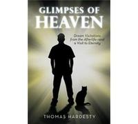 Glimpses of Heaven Dream Visitations from the AfterlifeAnd a Visit to Eternity - Thomas Hardesty - Author Solutions Inc - Livre en Anglais Thomas HardestyThomas Hardesty (Auteur)