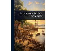 Glimpses of Pilgrim Plymouth
