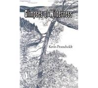 Glimpses of Wilderness by Kevin Proescholdt Kevin Proescholdt (Auteur)