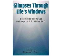 Glimpses Through Life's Windows, Selections From The Writings Of J.R. Miller D.D.
