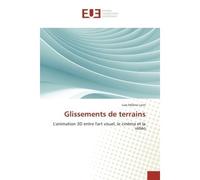 Glissements de terrains L'animation 3D entre l'art visuel, le cinema et la Video - Lise-Helene Larin - Universitaires Europeennes - broché - Etude