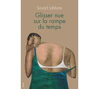 Glisser nue sur la rampe du temps: Récits en fragments