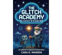 Glitch Academy : Une aventure de Grandpa Byte: 26 histoires de bots perdus, de bugs magiques et de chaos dans le Cloud