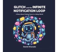 Glitch and the Infinite Notification Loop: A Story About Finding Focus in a Noisy World