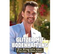 Glitzer mit Bodenhaftung: Die Biografie über Florian Silbereisen. Komplett in Farbe