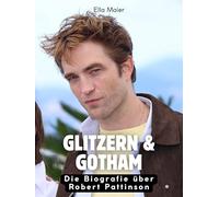 Glitzern & Gotham: Die Biografie über Robert Pattinson. Komplett in Farbe