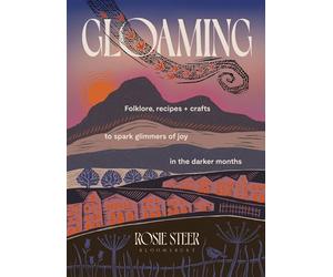 Gloaming Folklore, recipes and crafts to spark glimmers of joy in the darker months - Rosie Steer - Bloomsbury Publishing - ebook (ePub) - Livre