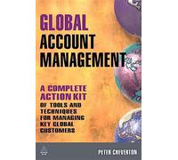 Global Account Management: A Complete Action Kit Of Tools And Techniques For Managing Key Global Customers