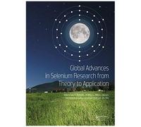 Global Advances In Selenium Research From Theory To Application: Proceedings Of The 4th International Conference On Selenium In The Environment And Hu