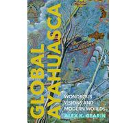 Global Ayahuasca: Wondrous Visions and Modern Worlds