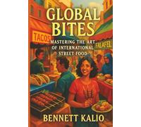 Global Bites: Mastering the Art of International Street Food: Unlock the Secrets to Creating Delicious Street Eats from Every Continent