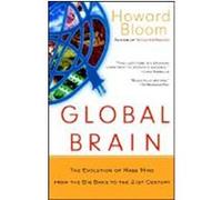 Howard Bloom – Global Brain : The Evolution of the Mass Mind from the Big Bang to the 21st Century