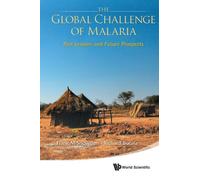 Global Challenge Of Malaria, The: Past Lessons And Future Prospects