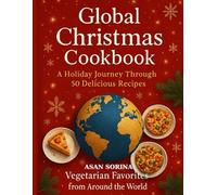 GLOBAL CHRISTMAS COOKBOOK: A Holiday Journey Through 50 Delicious Recipes - Vegetarian Favorites from Around the World